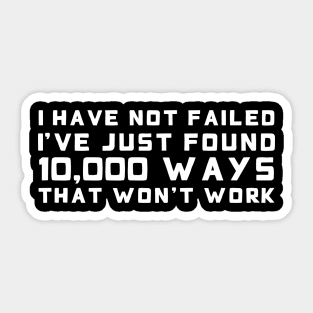 I Have Not Failed. I've Just Found 10,000 Ways That Won't Work white Sticker